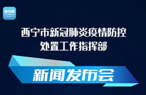 【新華云直播】西寧市新冠肺炎疫情防控處置工作指揮部新聞發(fā)布會