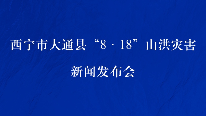 【新華云直播】西寧市大通縣8·18山洪災(zāi)害新聞發(fā)布會